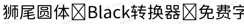 狮尾圆体 Black转换器字体转换